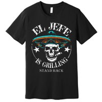 El Jefe Grilling Stand Back Funny Mexican Dad Playera Premium T-Shirt