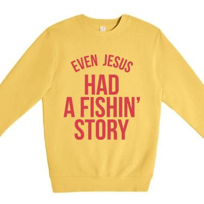 Even Jesus Had A Fishin Story Premium Crewneck Sweatshirt