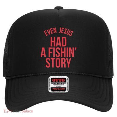 Even Jesus Had A Fishin Story High Crown Mesh Back Trucker Hat