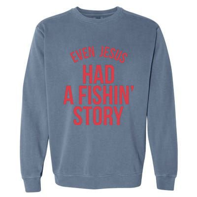 Even Jesus Had A Fishin Story Garment-Dyed Sweatshirt