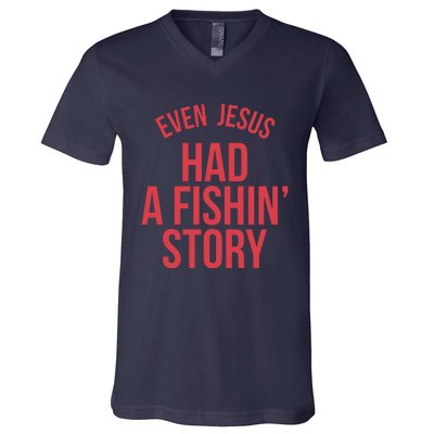 Even Jesus Had A Fishin Story V-Neck T-Shirt