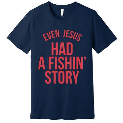 Even Jesus Had A Fishin Story Premium T-Shirt