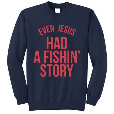 Even Jesus Had A Fishin Story Tall Sweatshirt