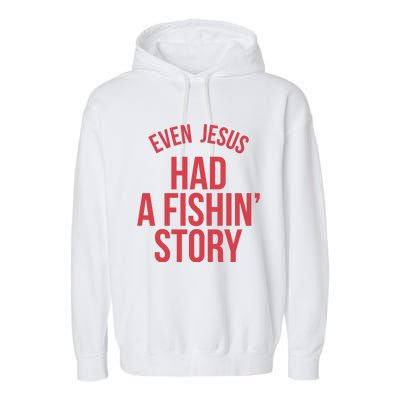 Even Jesus Had A Fishin Story Garment-Dyed Fleece Hoodie