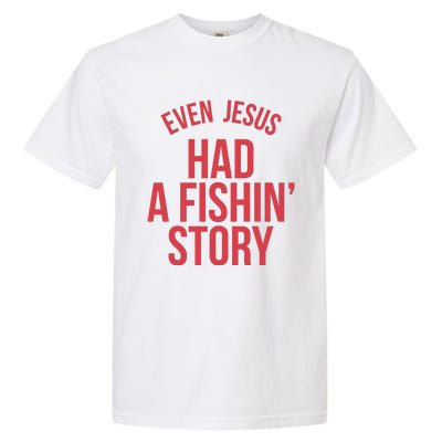 Even Jesus Had A Fishin Story Garment-Dyed Heavyweight T-Shirt