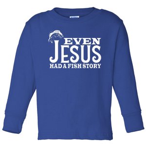 Even Jesus Had A Fish Story Toddler Long Sleeve Shirt