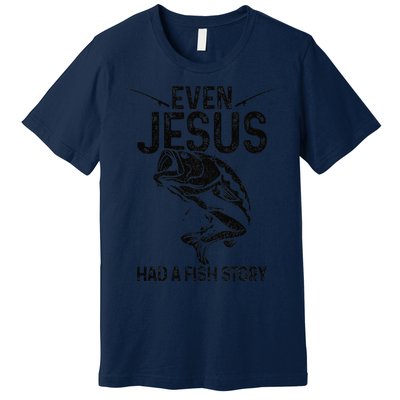 Even Jesus Had A Fish Story Funny Fishing Fisherman Gift Gift Premium T-Shirt