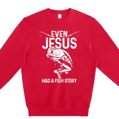 Even Jesus Had A Fish Story Funny Fishing Fisherman Premium Crewneck Sweatshirt