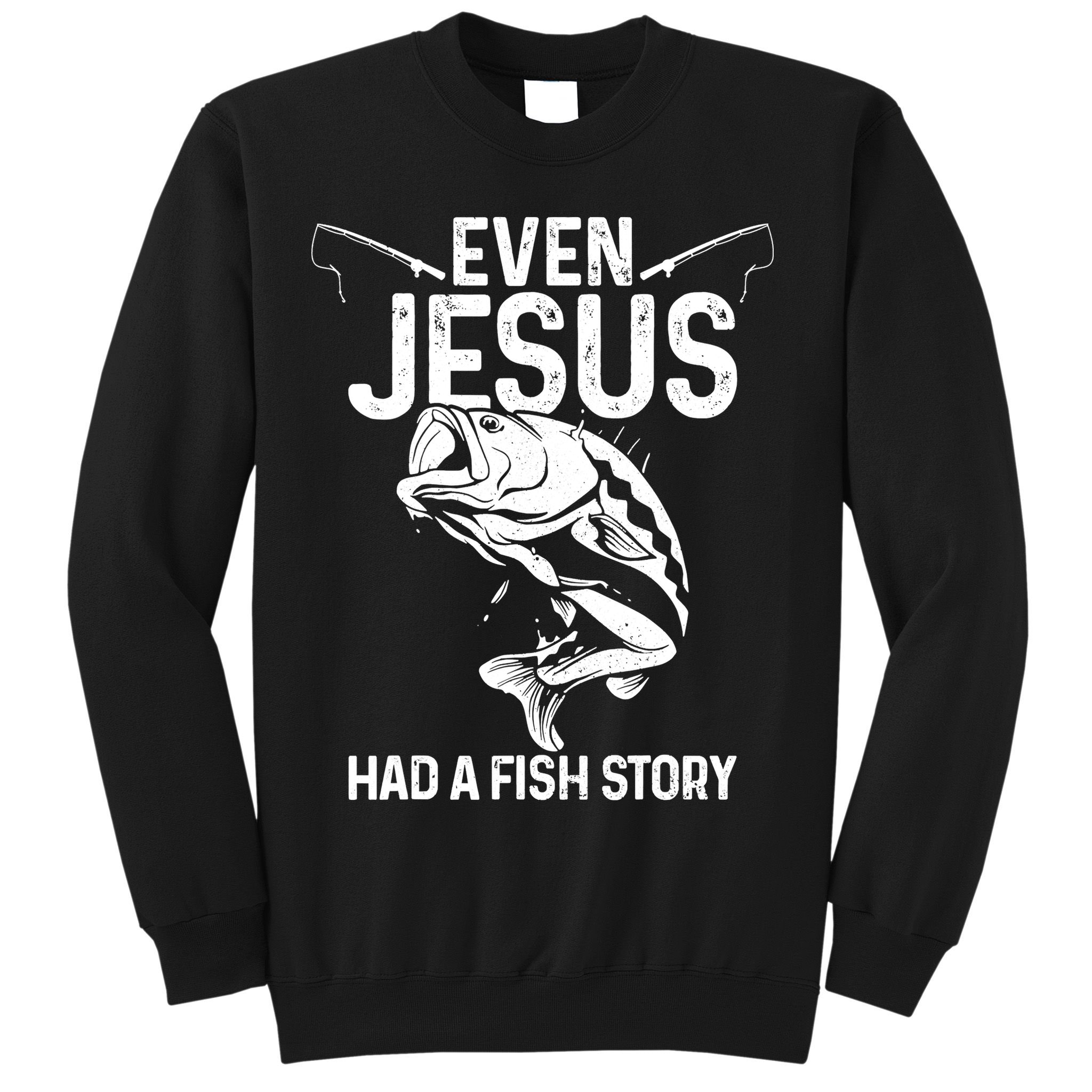 Even Jesus Had A Fish Story Funny Fishing Fisherman Sweatshirt