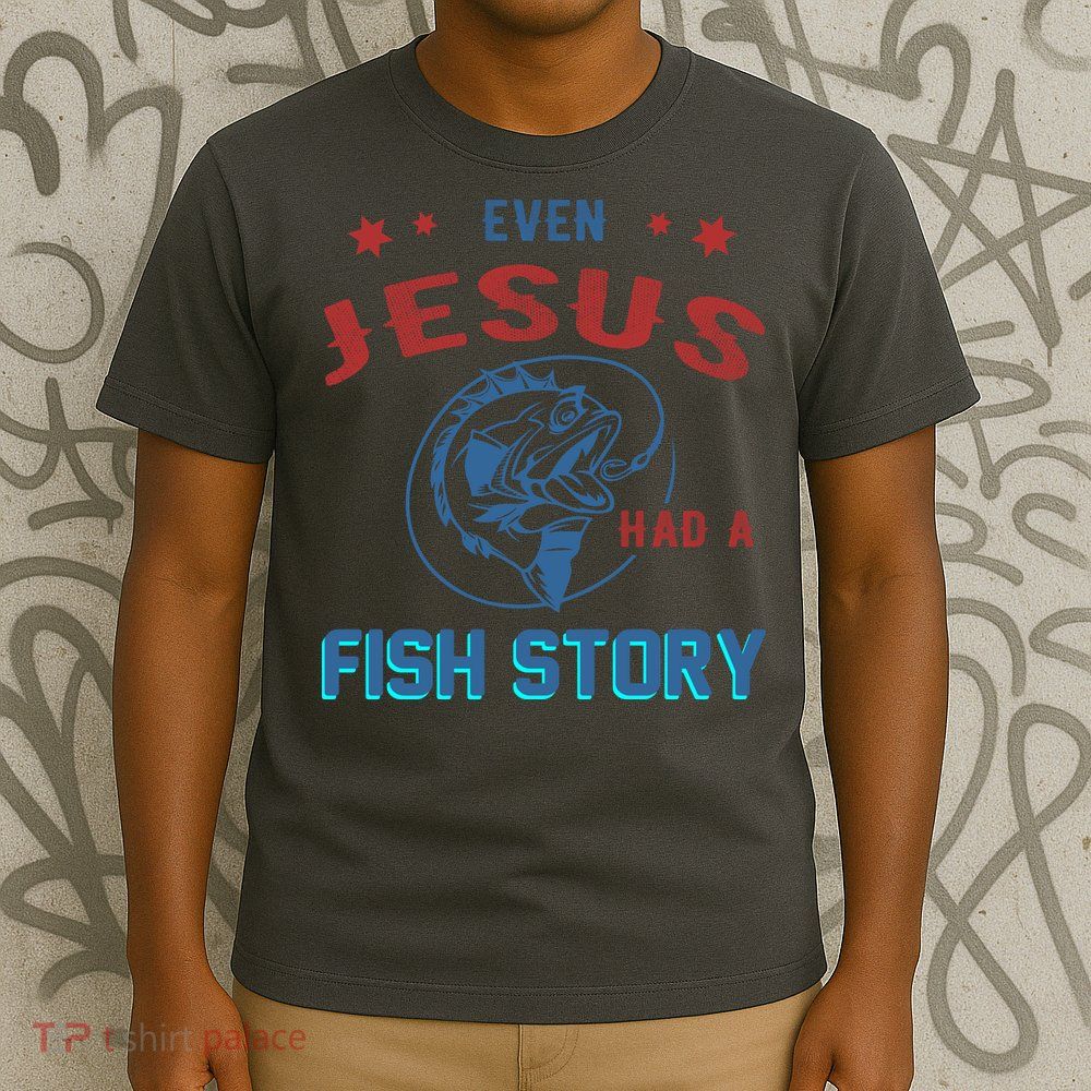 Even Jesus Had A Fish Story Funny Fishing T-Shirt
