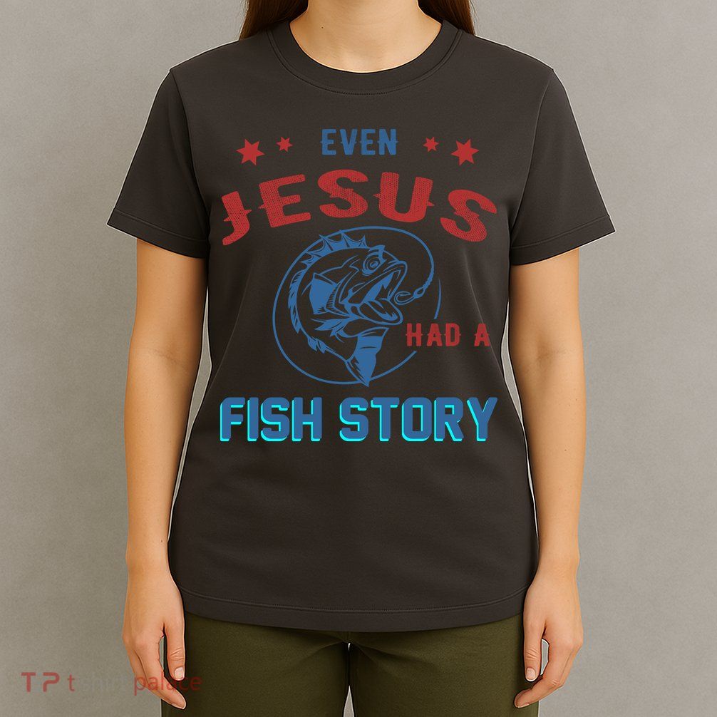 Even Jesus Had A Fish Story Funny Fishing T-Shirt