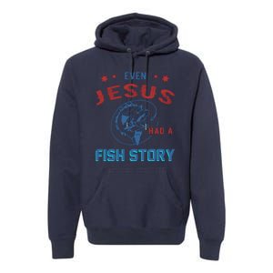 Even Jesus Had A Fish Story Funny Fishing Premium Hoodie