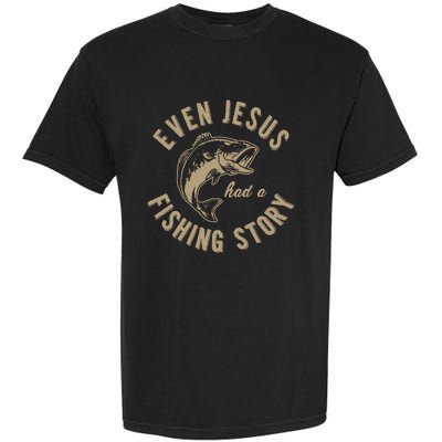 Even Jesus Had A Fishing Story Gift Funny Christian Fish Garment-Dyed Heavyweight T-Shirt