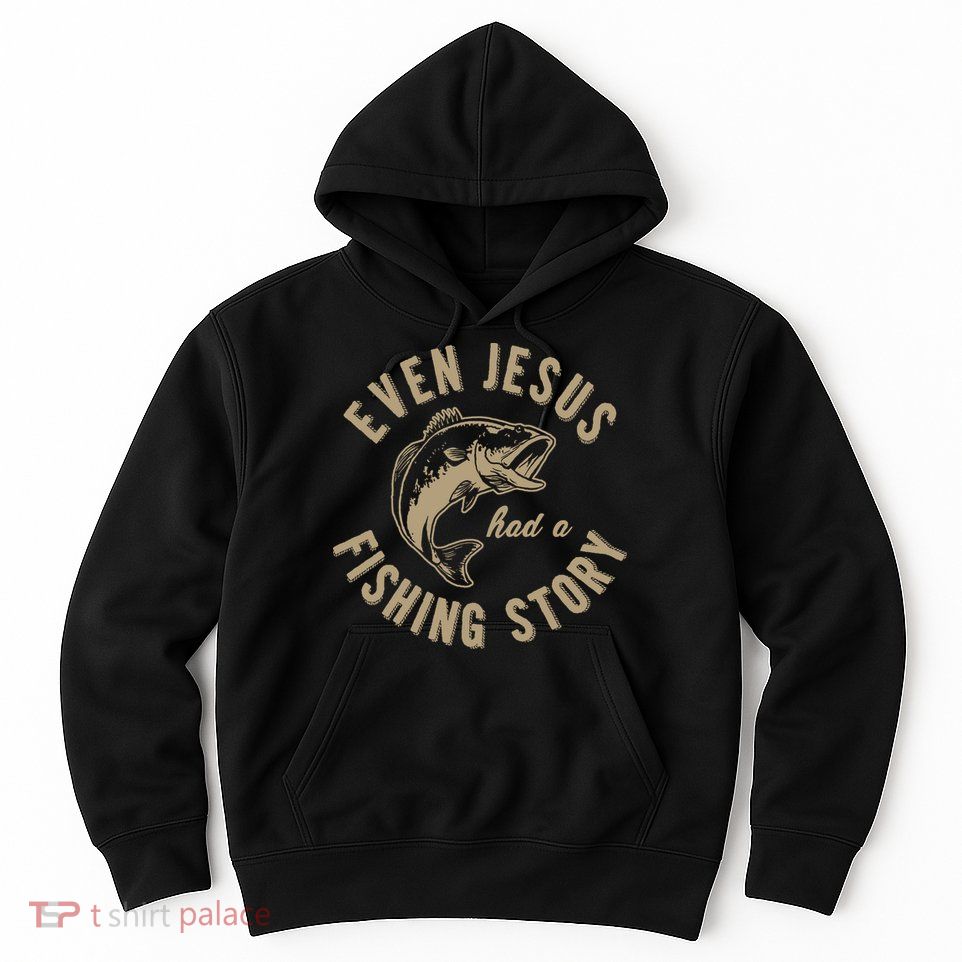 Even Jesus Had A Fishing Story Gift Funny Christian Fish Hoodie