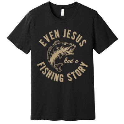 Even Jesus Had A Fishing Story Gift Funny Christian Fish Premium T-Shirt