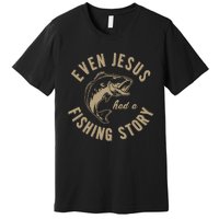 Even Jesus Had A Fishing Story Gift Funny Christian Fish Premium T-Shirt