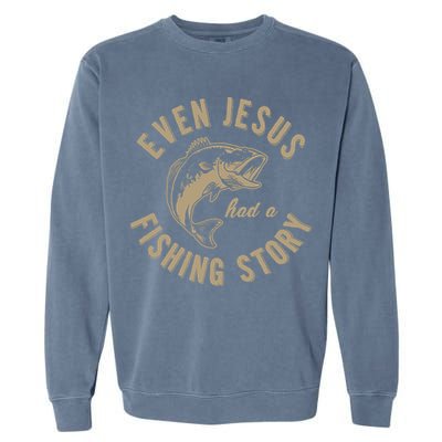 Even Jesus Had A Fishing Story Gift Funny Christian Fish Garment-Dyed Sweatshirt