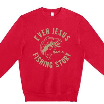 Even Jesus Had A Fishing Story Gift Funny Christian Fish Premium Crewneck Sweatshirt