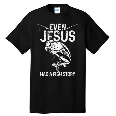 Even Jesus Had A Fish Story Funny Fishing Fisherman Gift Tall T-Shirt