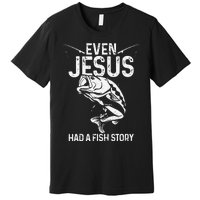 Even Jesus Had A Fish Story Funny Fishing Fisherman Gift Premium T-Shirt