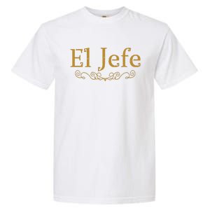 El Jefe The Boss In Spanish Funny Mexican Boss Gift Garment-Dyed Heavyweight T-Shirt