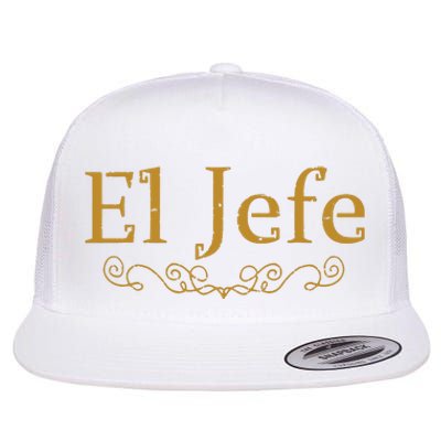 El Jefe The Boss In Spanish Funny Mexican Boss Gift Flat Bill Trucker Hat