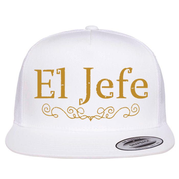 El Jefe The Boss In Spanish Funny Mexican Boss Gift Flat Bill Trucker Hat