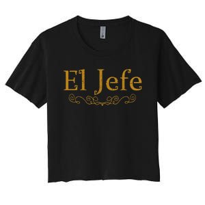 El Jefe The Boss In Spanish Funny Mexican Boss Women's Crop Top Tee