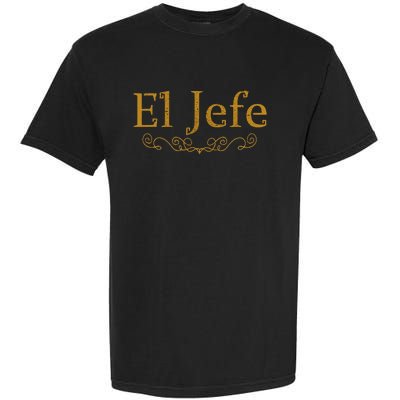 El Jefe The Boss In Spanish Funny Mexican Boss Gift Garment-Dyed Heavyweight T-Shirt