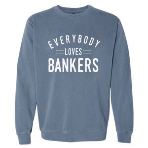 Everybody Loves Bankers Banking Teller Cool Fun Gift Garment-Dyed Sweatshirt