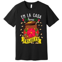 En La Casa Hay Frijoles Funny Mexican Mom Mexican Food Premium T-Shirt