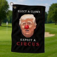 Elect a Clown Expect a Circus Golf Towel