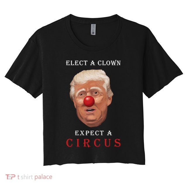 Elect a Clown Expect a Circus Crop Top