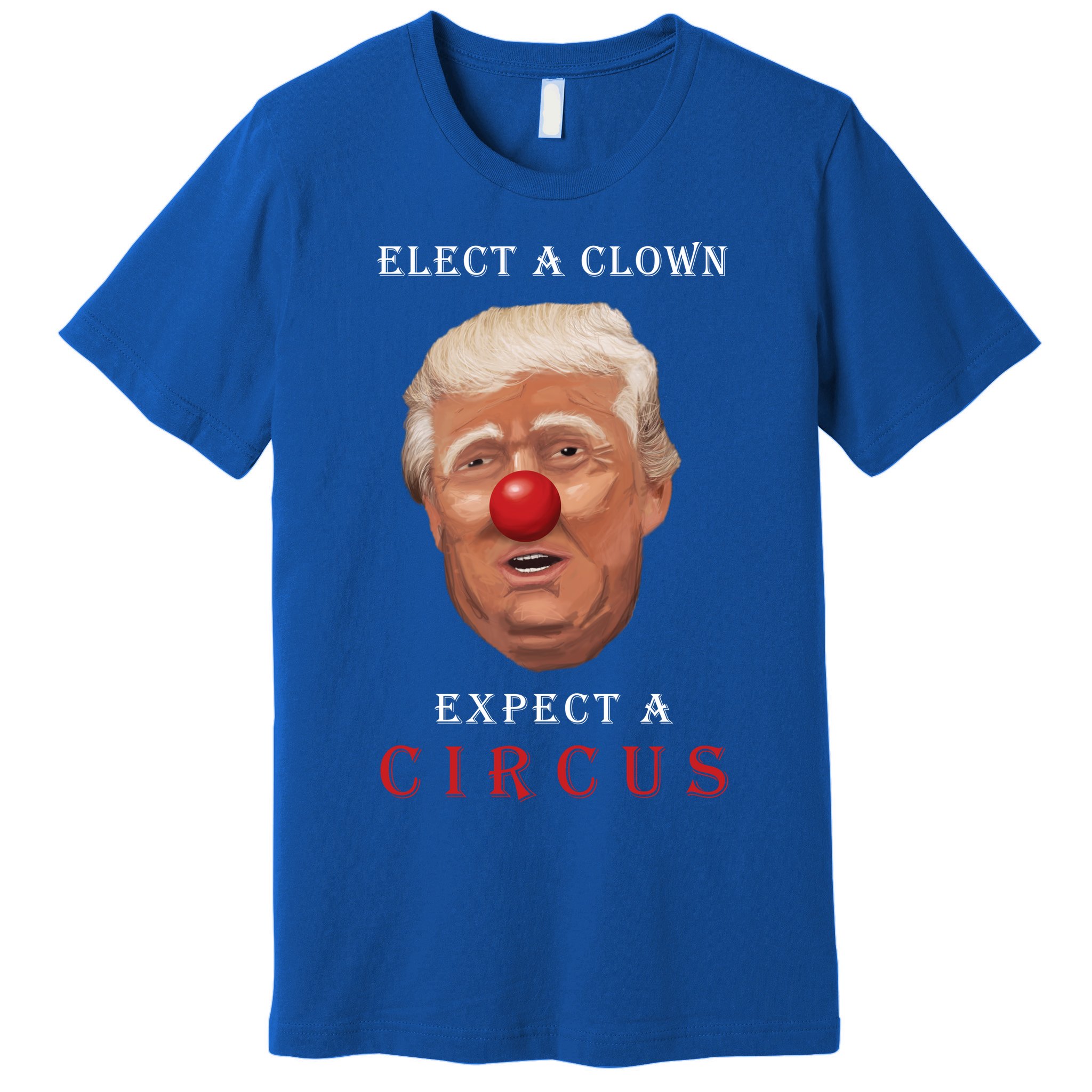 Elect a Clown Expect a Circus Premium T-Shirt