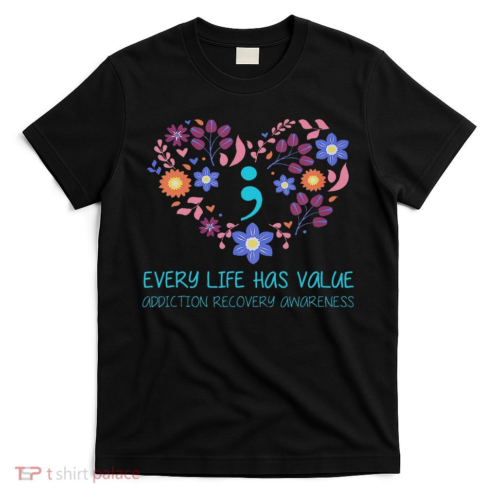 Every Life Has Value Semicolon Addiction Recovery Awareness T-Shirt