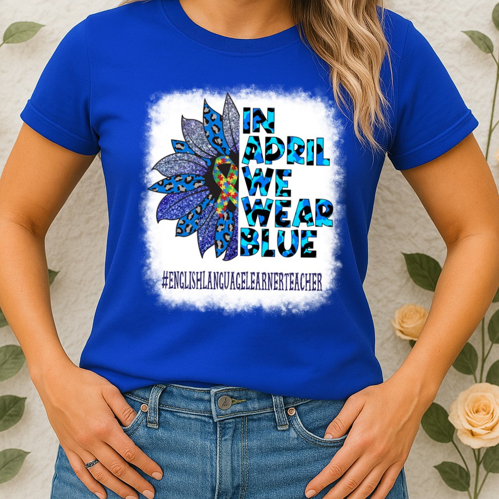 English Language Learner Teacher In April We Wear Blue Gift Womens T-Shirt