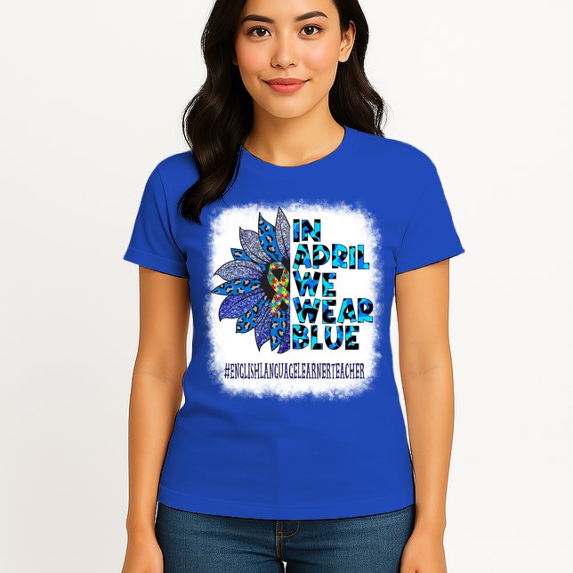 English Language Learner Teacher In April We Wear Blue Gift Womens T-Shirt