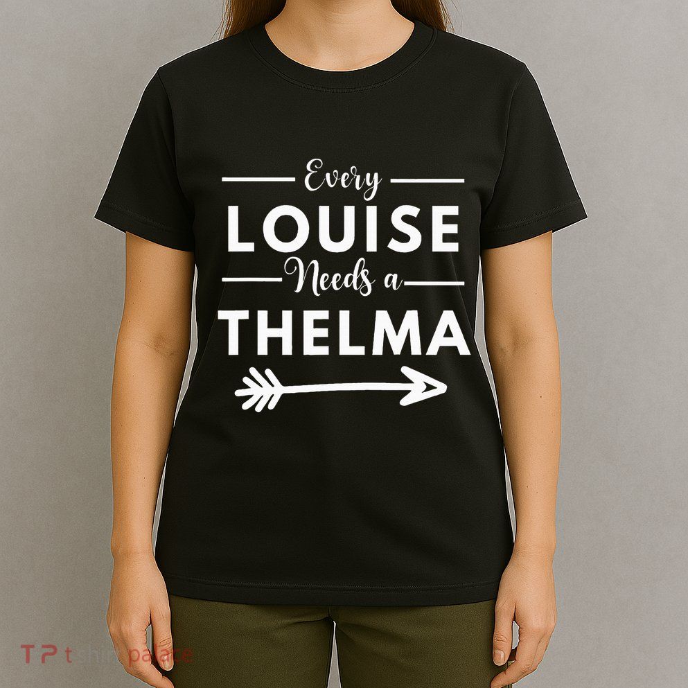 Every Louise Needs A Thelma Matching Best Friends T-Shirt