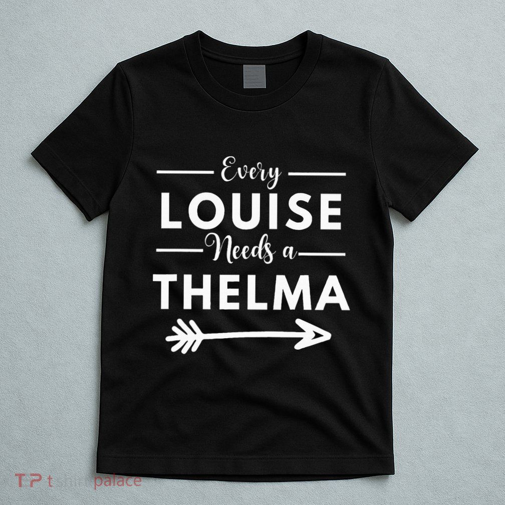 Every Louise Needs A Thelma Matching Best Friends T-Shirt