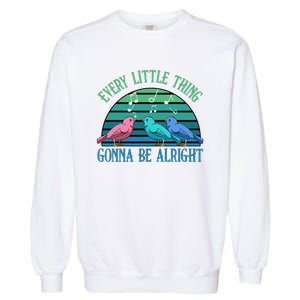 Every Little Thing Is Gonna Be Alright Bird Cute Adorable Garment-Dyed Sweatshirt