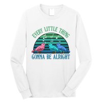 Every Little Thing Is Gonna Be Alright Bird Cute Adorable Long Sleeve Shirt