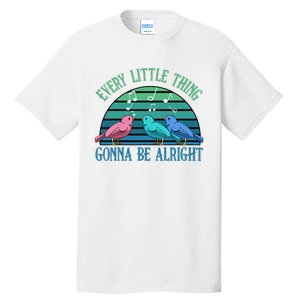 Every Little Thing Is Gonna Be Alright Bird Cute Adorable Tall T-Shirt