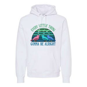 Every Little Thing Is Gonna Be Alright Bird Cute Adorable Premium Hoodie