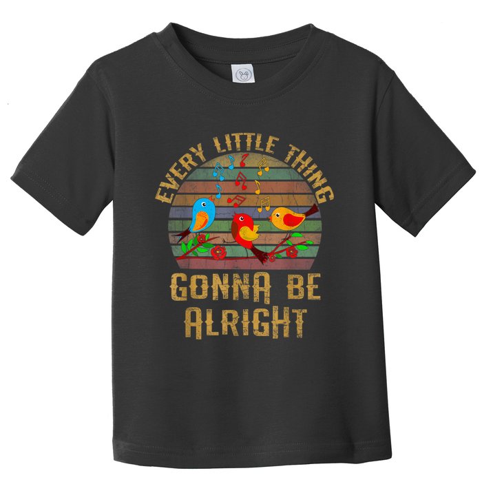 Every Little Thing Is Gonna Be Alright Little Birds Toddler T-Shirt