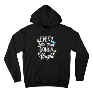 Every Little Thing Gonna Be Alright 3 Lil Birds Hoodie