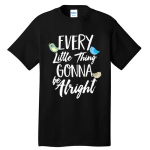 Every Little Thing Gonna Be Alright 3 Lil Birds Tall T-Shirt