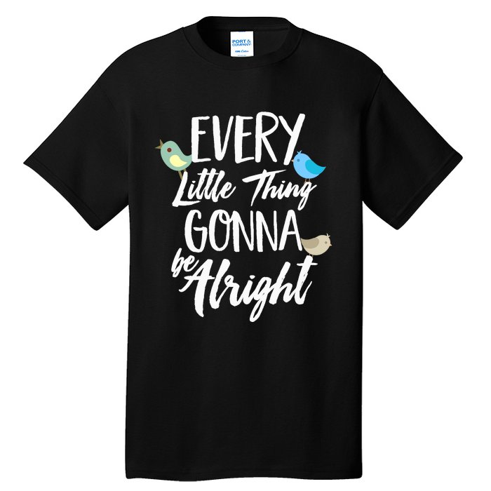 Every Little Thing Gonna Be Alright 3 Lil Birds Tall T-Shirt