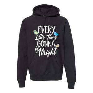 Every Little Thing Gonna Be Alright 3 Lil Birds Premium Hoodie