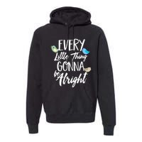 Every Little Thing Gonna Be Alright 3 Lil Birds Premium Hoodie