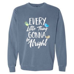 Every Little Thing Gonna Be Alright 3 Lil Birds Garment-Dyed Sweatshirt